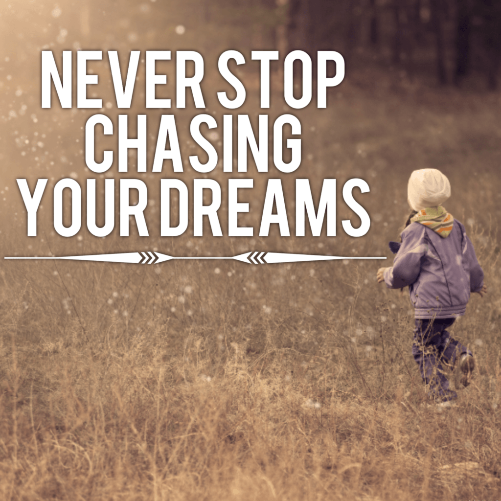 Never Stop Chasing Your Dreams